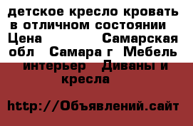 детское кресло-кровать в отличном состоянии › Цена ­ 10 000 - Самарская обл., Самара г. Мебель, интерьер » Диваны и кресла   